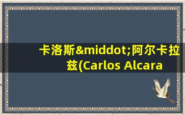 卡洛斯·阿尔卡拉兹(Carlos Alcaraz)